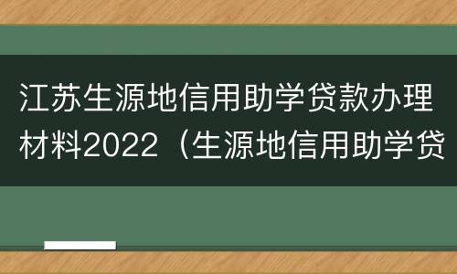 江苏生源地信用助学贷款办理材料2022（生源地信用助学贷款申请指南(2020年版）