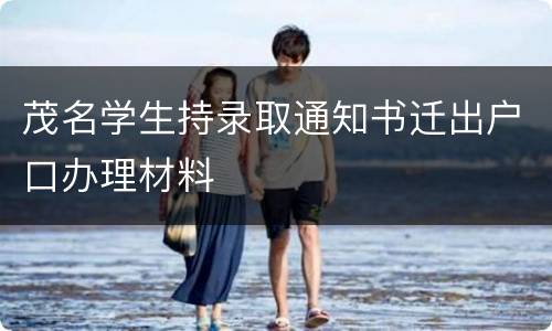 茂名学生持录取通知书迁出户口办理材料
