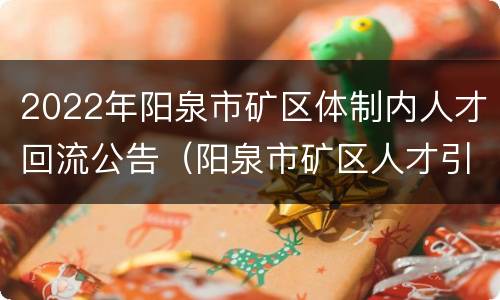 2022年阳泉市矿区体制内人才回流公告（阳泉市矿区人才引进）