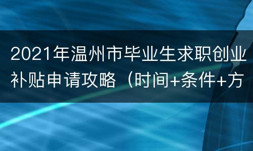 2021年温州市毕业生求职创业补贴申请攻略（时间+条件+方式）