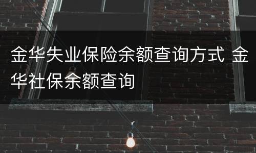 金华失业保险余额查询方式 金华社保余额查询