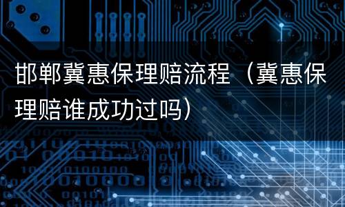 邯郸冀惠保理赔流程（冀惠保理赔谁成功过吗）