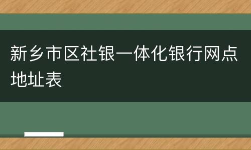 新乡市区社银一体化银行网点地址表