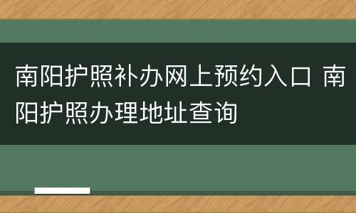 南阳护照补办网上预约入口 南阳护照办理地址查询