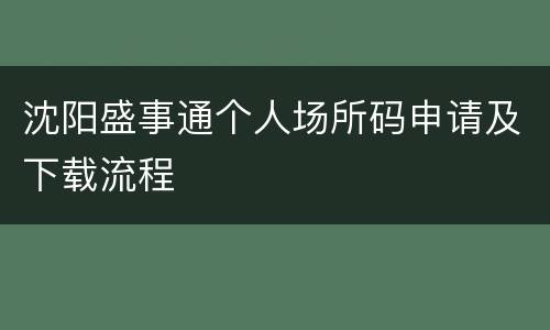 沈阳盛事通个人场所码申请及下载流程