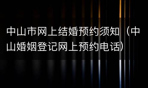 中山市网上结婚预约须知（中山婚姻登记网上预约电话）
