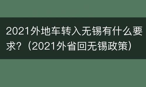 2021外地车转入无锡有什么要求?（2021外省回无锡政策）