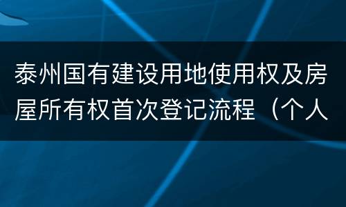 泰州国有建设用地使用权及房屋所有权首次登记流程（个人自建房）