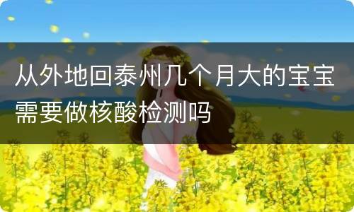 从外地回泰州几个月大的宝宝需要做核酸检测吗