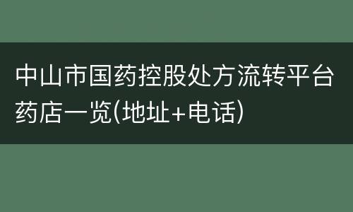 中山市国药控股处方流转平台药店一览(地址+电话)