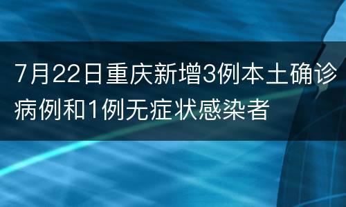 7月22日重庆新增3例本土确诊病例和1例无症状感染者