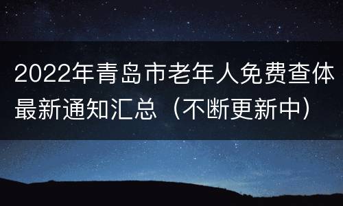 2022年青岛市老年人免费查体最新通知汇总（不断更新中）