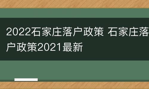 2022石家庄落户政策 石家庄落户政策2021最新
