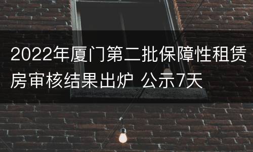 2022年厦门第二批保障性租赁房审核结果出炉 公示7天