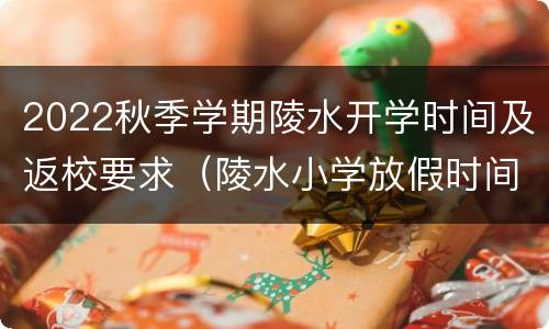 2022秋季学期陵水开学时间及返校要求（陵水小学放假时间）