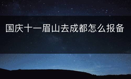 国庆十一眉山去成都怎么报备