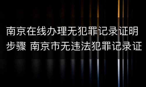 南京在线办理无犯罪记录证明步骤 南京市无违法犯罪记录证明
