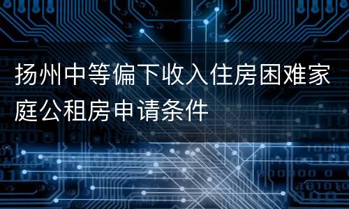 扬州中等偏下收入住房困难家庭公租房申请条件