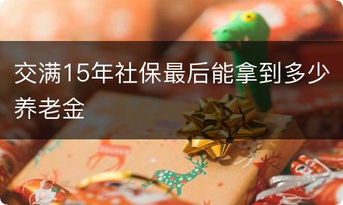 交满15年社保最后能拿到多少养老金