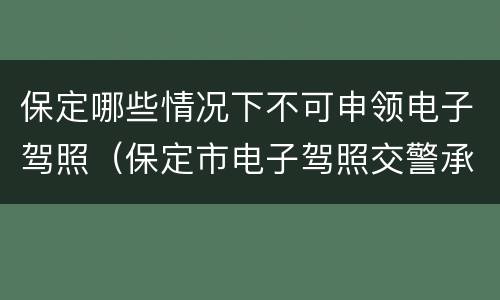 保定哪些情况下不可申领电子驾照（保定市电子驾照交警承认吗）