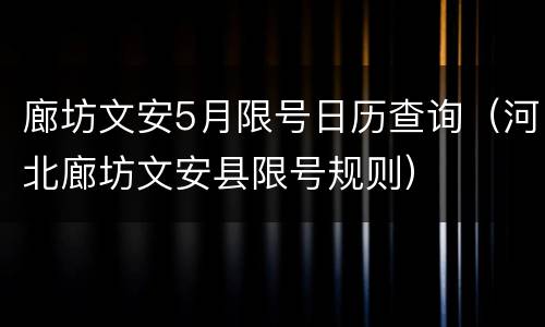 廊坊文安5月限号日历查询（河北廊坊文安县限号规则）