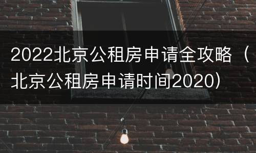 2022北京公租房申请全攻略（北京公租房申请时间2020）