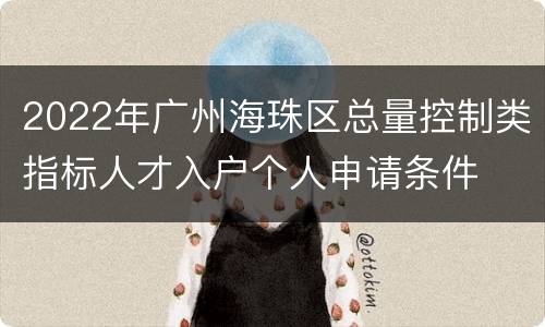 2022年广州海珠区总量控制类指标人才入户个人申请条件