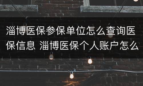 淄博医保参保单位怎么查询医保信息 淄博医保个人账户怎么查询