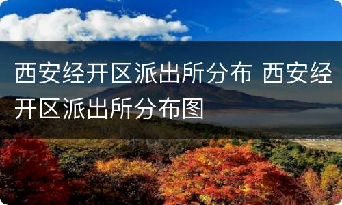 西安经开区派出所分布 西安经开区派出所分布图