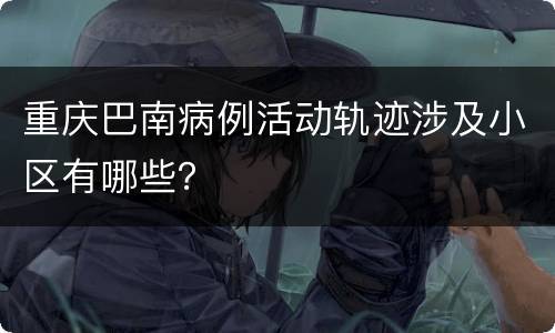 重庆巴南病例活动轨迹涉及小区有哪些？