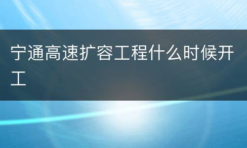 宁通高速扩容工程什么时候开工