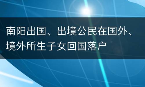 南阳出国、出境公民在国外、境外所生子女回国落户