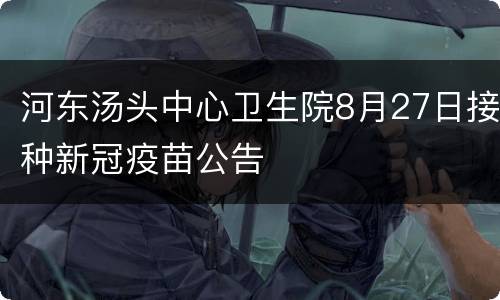 河东汤头中心卫生院8月27日接种新冠疫苗公告