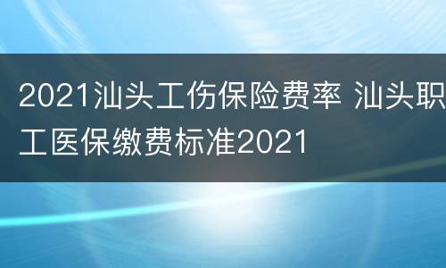 2021汕头工伤保险费率 汕头职工医保缴费标准2021
