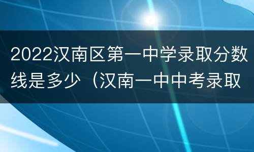2022汉南区第一中学录取分数线是多少（汉南一中中考录取分数线2021）