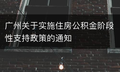 广州关于实施住房公积金阶段性支持政策的通知