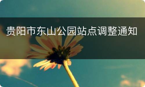 贵阳市东山公园站点调整通知