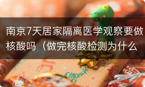 南京7天居家隔离医学观察要做核酸吗（做完核酸检测为什么要居家隔离七天）
