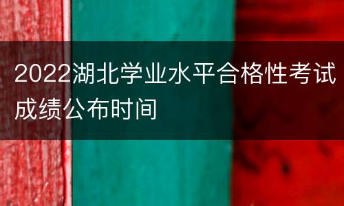 2022湖北学业水平合格性考试成绩公布时间