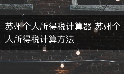 苏州个人所得税计算器 苏州个人所得税计算方法