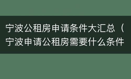 宁波公租房申请条件大汇总（宁波申请公租房需要什么条件2020年）