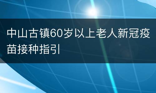 中山古镇60岁以上老人新冠疫苗接种指引