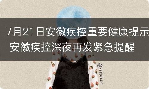 7月21日安徽疾控重要健康提示 安徽疾控深夜再发紧急提醒