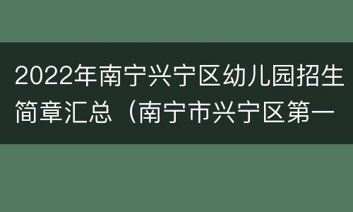 2022年南宁兴宁区幼儿园招生简章汇总（南宁市兴宁区第一幼儿园2020年招生）