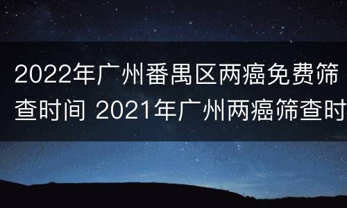 2022年广州番禺区两癌免费筛查时间 2021年广州两癌筛查时间