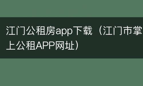 江门公租房app下载（江门市掌上公租APP网址）
