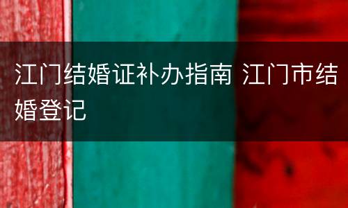 江门结婚证补办指南 江门市结婚登记