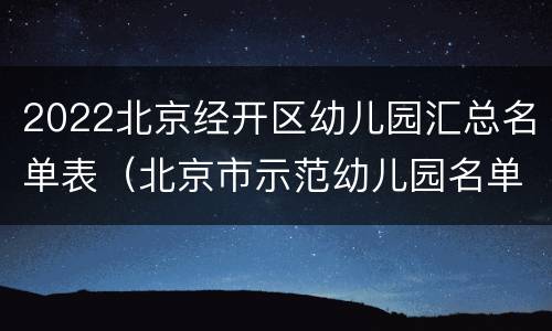 2022北京经开区幼儿园汇总名单表（北京市示范幼儿园名单）