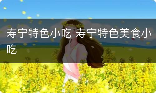 寿宁特色小吃 寿宁特色美食小吃