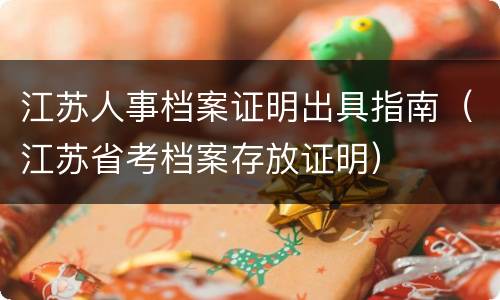 江苏人事档案证明出具指南（江苏省考档案存放证明）